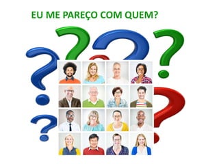 EU ME PAREÇO COM QUEM?
 