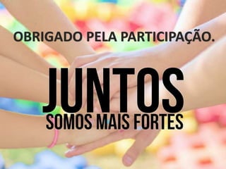 OBRIGADO PELA PARTICIPAÇÃO.
 