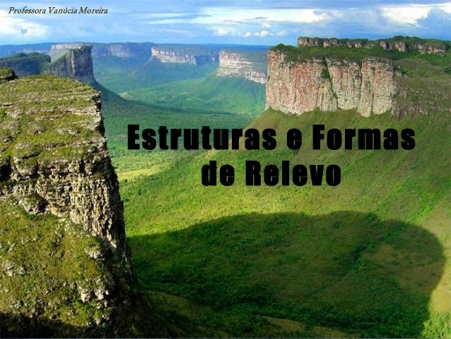 Estruturas e Formas
de Relevo
 