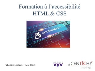Formation à l’accessibilité
HTML & CSS
Sébastien Lardeux – Mai 2022
 