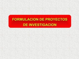 FORMULACION DE PROYECTOSFORMULACION DE PROYECTOS
DE INVESTIGACIONDE INVESTIGACION
 