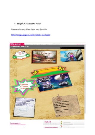  Blog P6. Creación Del Póster

Para ver el poster, debes visitar esta dirección:

http://frealpe.glogster.com/petebalas-o-petepaz/




                                                    16
 