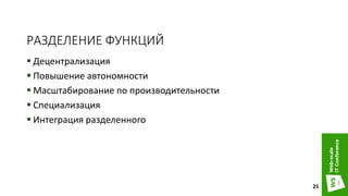 РАЗДЕЛЕНИЕ ФУНКЦИЙ
 Децентрализация
 Повышение автономности
 Масштабирование по производительности
 Специализация
 Интеграция разделенного
25
 