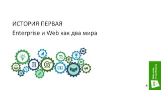 ИСТОРИЯ ПЕРВАЯ
Enterprise и Web как два мира
9
 