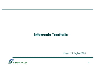 Intervento Trenitalia



                  Roma, 13 Luglio 2005



                                         1
 
