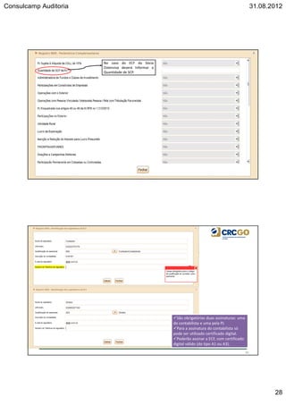 Consulcamp Auditoria 31.08.2012
28
55
No caso do ECF da Sócia
Ostensiva deverá Informar a
Quantidade de SCP.
56
São obrigatórias duas assinaturas: uma
do contabilista e uma pela PJ.
Para a assinatura do contabilista só
pode ser utilizado certificado digital.
Poderão assinar a ECF, com certificado
digital válido (do tipo A1 ou A3).
 