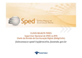 CLOVIS BELBUTE PERES
Supervisor Nacional do SPED na RFB
Chefe da Divisão de Escrituração Digital (Didig/Cofis)
faleconosco-sped-irpj@receita.fazenda.gov.br
 
