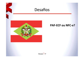Desaﬁos	
  
PAF-­‐ECF	
  ou	
  NFC-­‐e?	
  
	
  
 