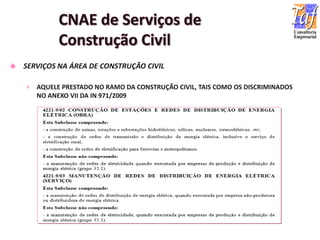  SERVIÇOS NA ÁREA DE CONSTRUÇÃO CIVIL
› AQUELE PRESTADO NO RAMO DA CONSTRUÇÃO CIVIL, TAIS COMO OS DISCRIMINADOS
NO ANEXO VII DA IN 971/2009
 