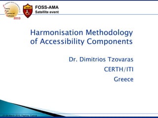 Dr. Dimitrios Tzovaras CERTH/ITI Greece Harmonisation Methodology of Accessibility Components 