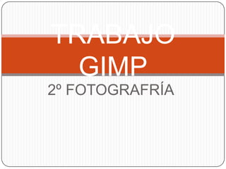 TRABAJO GIMP 2º FOTOGRAFRÍA 