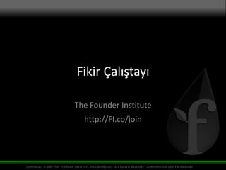 Fikir Çalıştayı

The Founder Institute
  http://FI.co/join
 