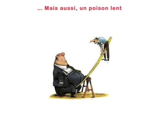 …  Mais aussi, un poison lent 