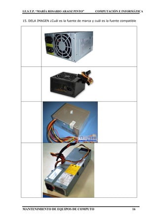 I.E.S.T.P. “MARÍA ROSARIO ARAOZ PINTO” COMPUTACIÓN E INFORMÁTICA
MANTENIMIENTO DE EQUIPOS DE COMPUTO 16
15. DELA IMAGEN ¿Cuál es la fuente de marca y cuál es la fuente compatible
 