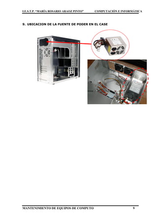 I.E.S.T.P. “MARÍA ROSARIO ARAOZ PINTO” COMPUTACIÓN E INFORMÁTICA
MANTENIMIENTO DE EQUIPOS DE COMPUTO 9
9. UBICACION DE LA FUENTE DE PODER EN EL CASE
 