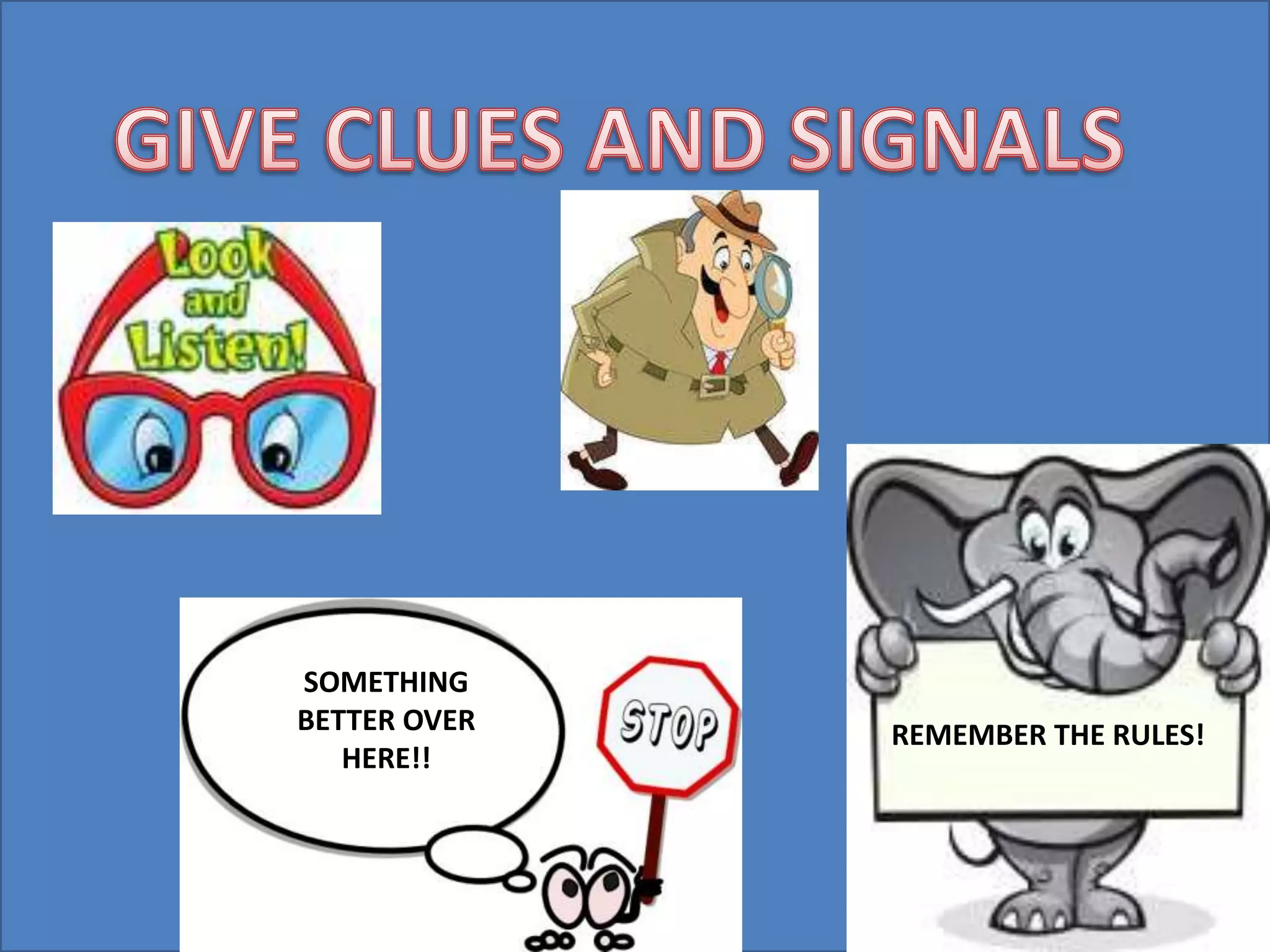 REMEMBER THE RULES! 
SOMETHING 
BETTER OVER 
HERE!! 
 