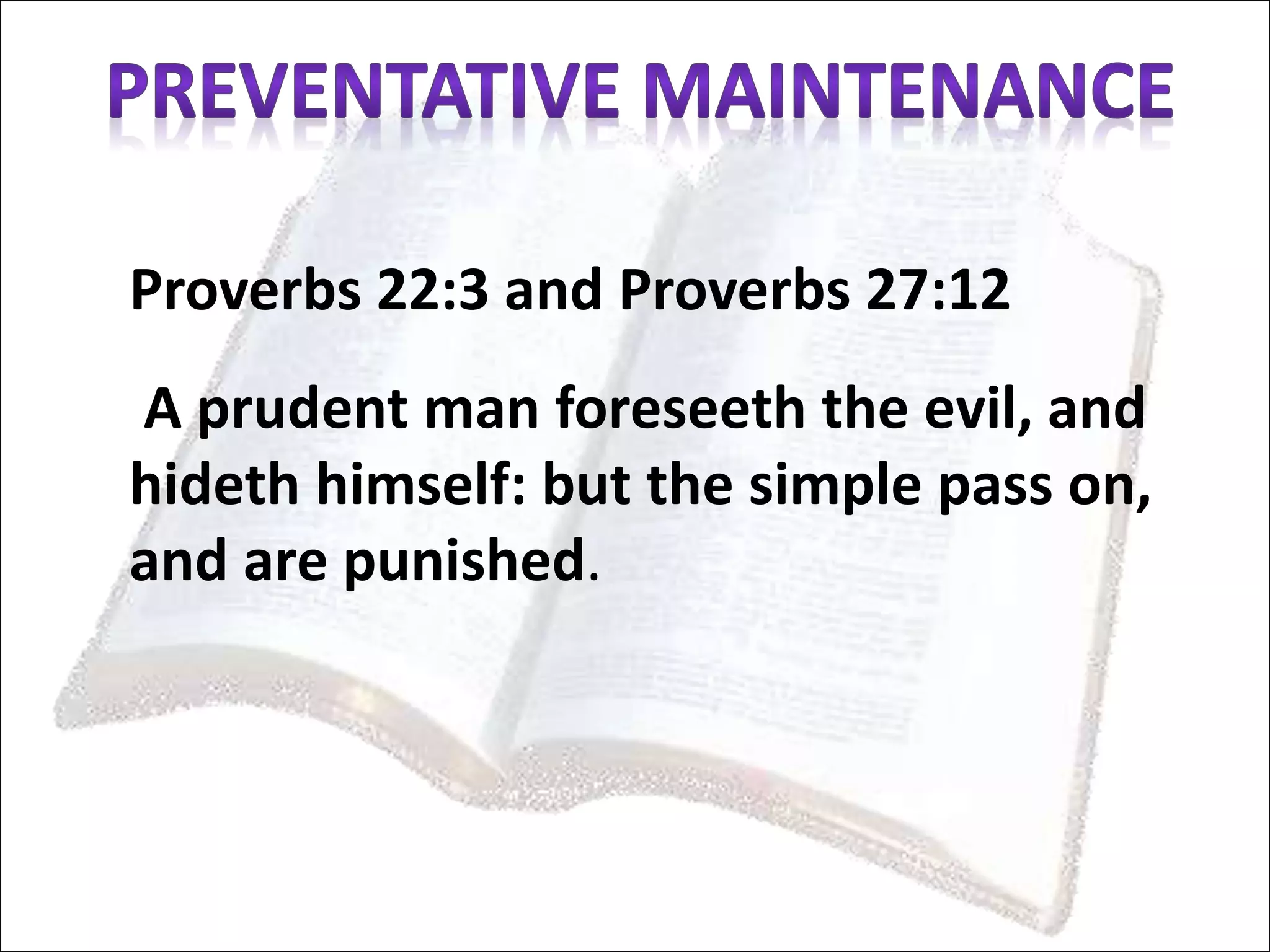 Proverbs 22:3 and Proverbs 27:12 
A prudent man foreseeth the evil, and 
hideth himself: but the simple pass on, 
and are punished. 
 