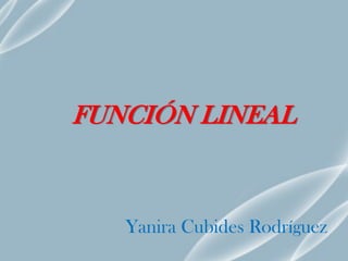 FUNCIÓN LINEAL
Yanira Cubides Rodríguez
 