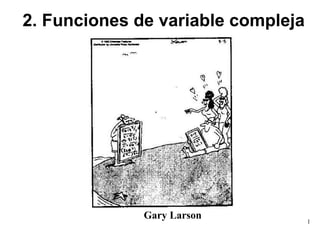 1
2. Funciones de variable compleja
Gary Larson
 