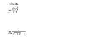 Evaluate:
lim
𝑥→1
𝑥
𝑥+3
−
1
4
𝑥−1
lim
𝑥→0
𝑥
1 + 𝑥 − 1
 