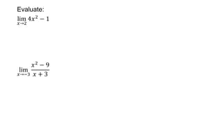 Evaluate:
lim
𝑥→2
4𝑥2
− 1
lim
𝑥→−3
𝑥2 − 9
𝑥 + 3
 