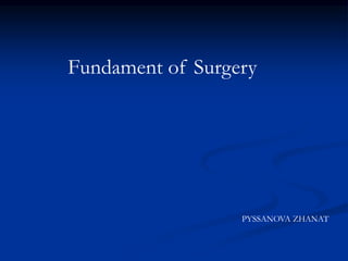 Fundament of Surgery
PYSSANOVA ZHANAT
 