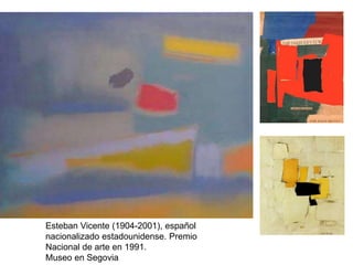 Esteban Vicente (1904-2001), español
nacionalizado estadounidense. Premio
Nacional de arte en 1991.
Museo en Segovia
 