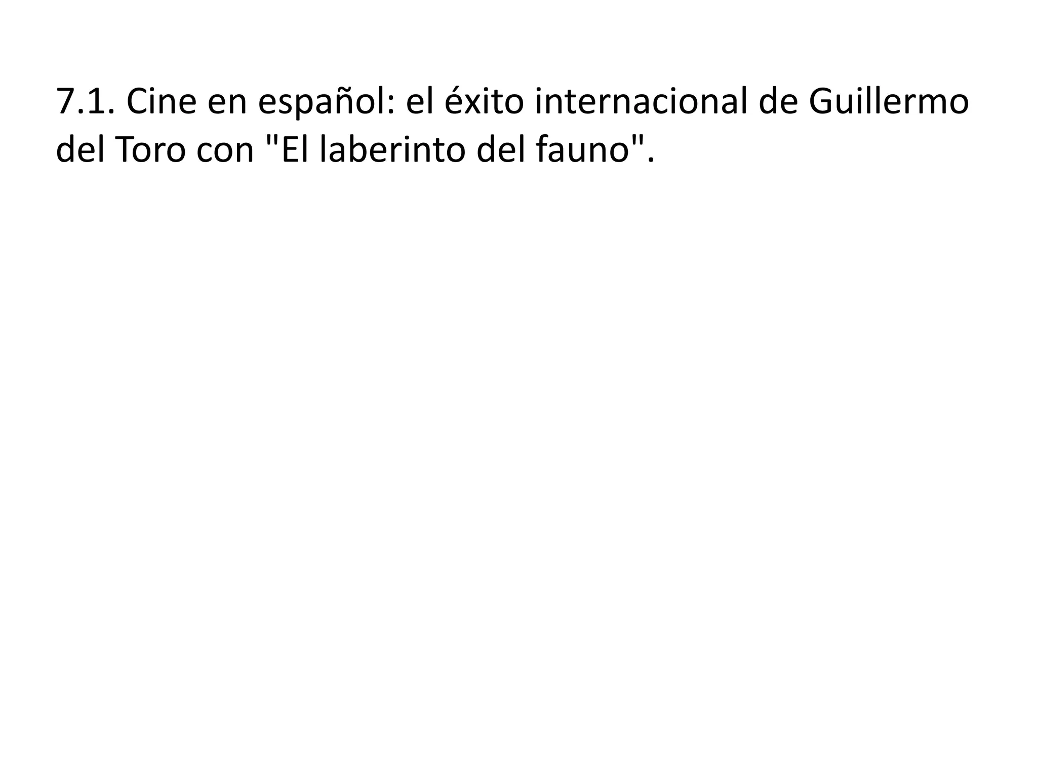 7.1. Cine en español: el éxito internacional de Guillermo
del Toro con "El laberinto del fauno".
 
