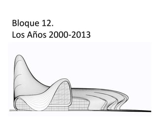 Bloque 12.
Los Años 2000-2013
 