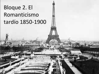 Bloque 2. El
Romanticismo
tardío 1850-1900
 