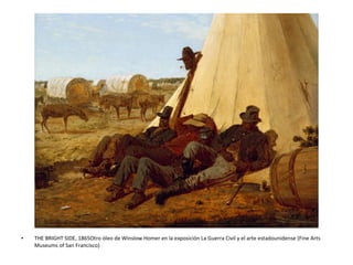• THE BRIGHT SIDE, 1865Otro óleo de Winslow Homer en la exposición La Guerra Civil y el arte estadounidense (Fine Arts
Museums of San Francisco)
 