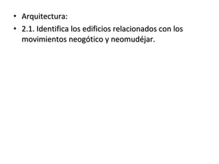 • Arquitectura:Arquitectura:
• 2.1. Identifica los edificios relacionados con los2.1. Identifica los edificios relacionados con los
movimientos neogótico y neomudéjar.movimientos neogótico y neomudéjar.
 