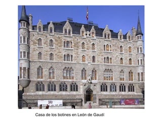 Casa de los botines en León de Gaudí
 