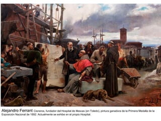 Alejandro Ferrant Cisneros, fundador del Hospital de Illescas (en Toledo), pintura ganadora de la Primera Medalla de la
Exposición Nacional de 1892. Actualmente se exhibe en el propio Hospital.
 