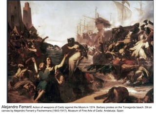 Alejandro Ferrant Action of weapons of Cadiz against the Moors in 1574. Barbary pirates on the Torregorda beach. Oil on
canvas by Alejandro Ferrant y Fischermans (1843-1917). Museum of Fine Arts of Cadiz. Andalusia. Spain
 