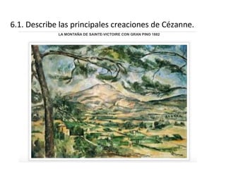 6.1. Describe las principales creaciones de Cézanne.
 