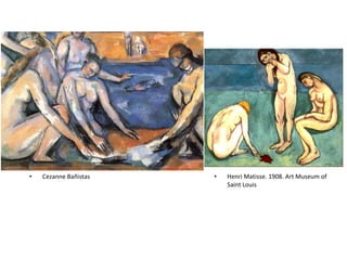 • Henri Matisse. 1908. Art Museum of
Saint Louis
• Cezanne Bañistas
 