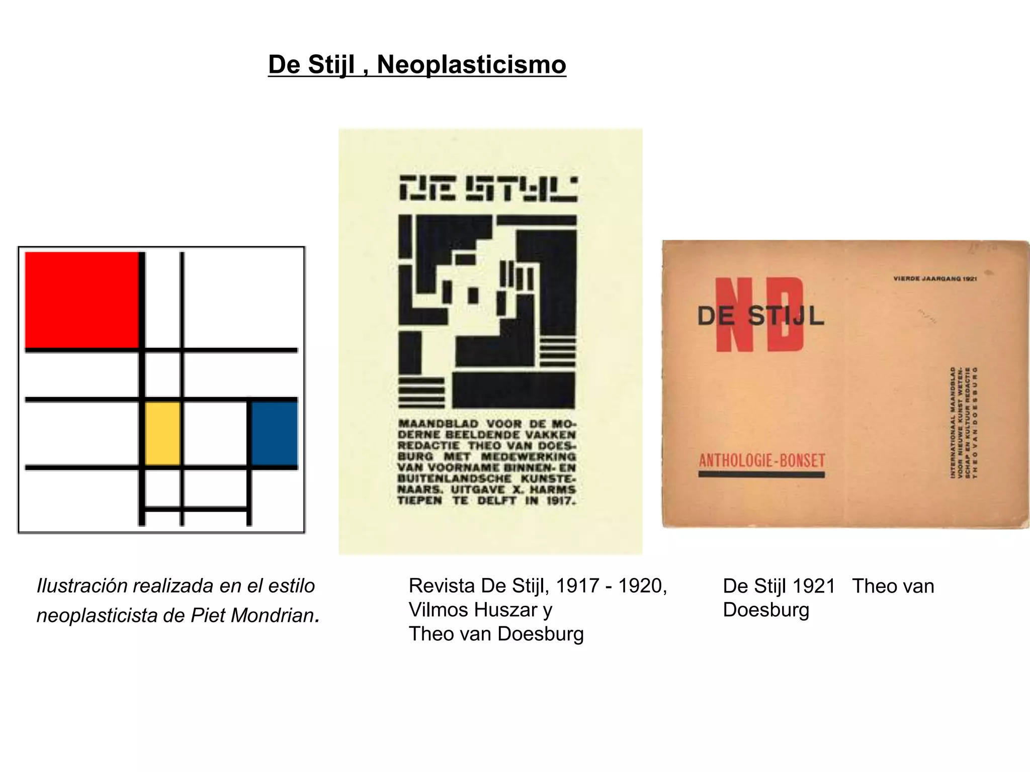 Ilustración realizada en el estilo
neoplasticista de Piet Mondrian.
Revista De Stijl, 1917 - 1920,
Vilmos Huszar y
Theo van Doesburg
De Stijl 1921 Theo van
Doesburg
De Stijl , Neoplasticismo
 