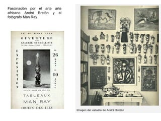 Fascinación por el arte arte
africano André Bretón y el
fotógrafo Man Ray
 