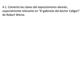 4.1. Comenta las claves del expresionismo alemán,
especialmente relevante en "El gabinete del doctor Caligari"
de Robert Wiene.
 