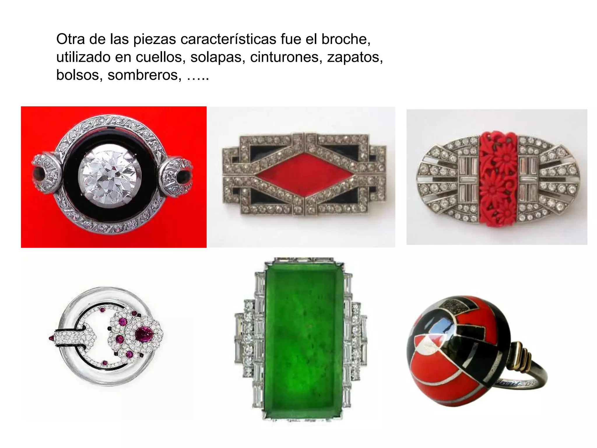 Otra de las piezas características fue el broche,
utilizado en cuellos, solapas, cinturones, zapatos,
bolsos, sombreros, …..
 