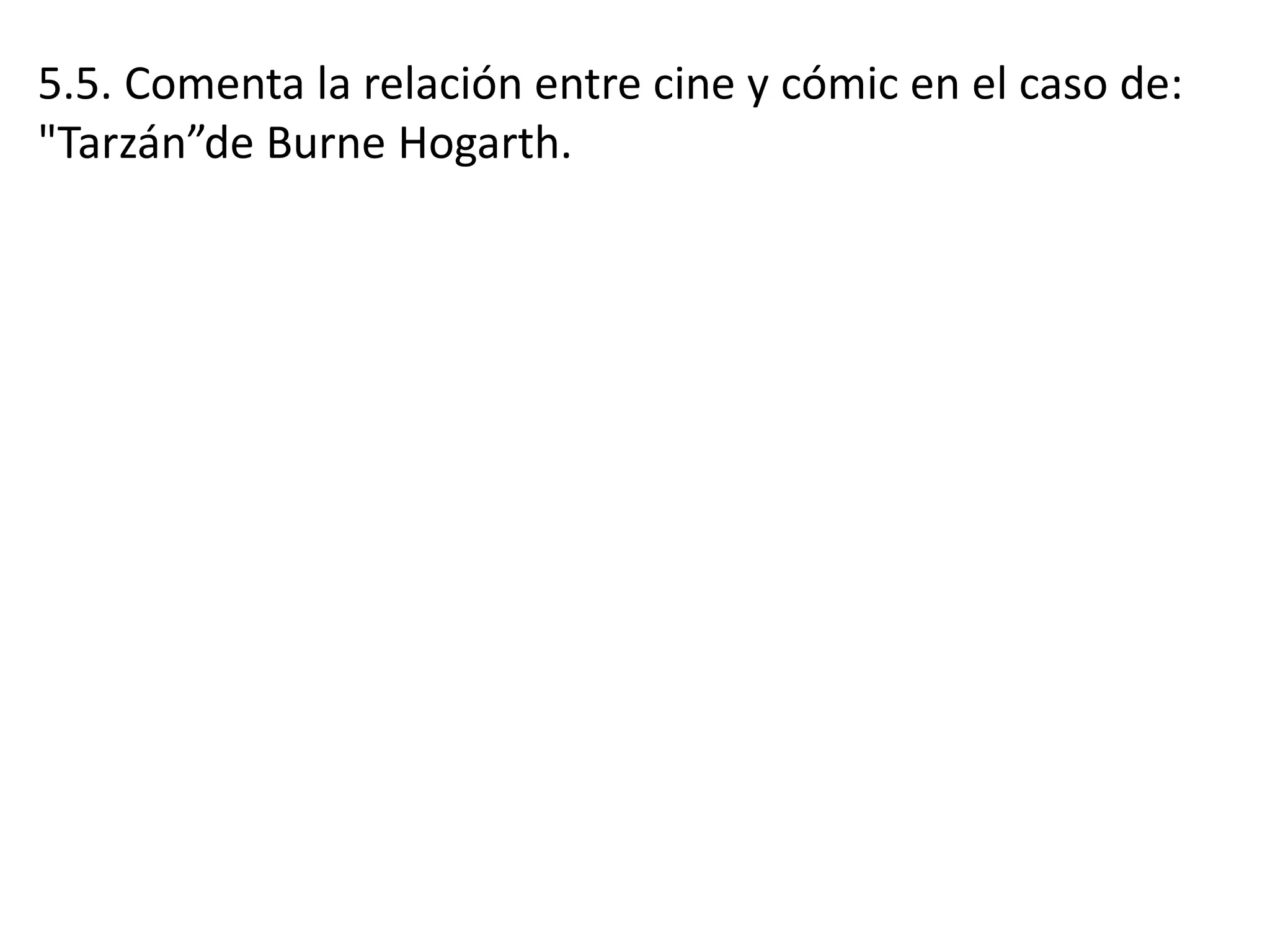 5.5. Comenta la relación entre cine y cómic en el caso de:
"Tarzán”de Burne Hogarth.
 
