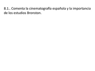 8.1.. Comenta la cinematografía española y la importancia
de los estudios Bronston.
 