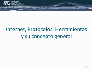 Internet, Protocolos, Herramientas
y su concepto general
23
 