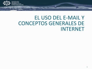 3
EL USO DEL E-MAIL Y
CONCEPTOS GENERALES DE
INTERNET
 