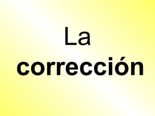 La
corrección
 