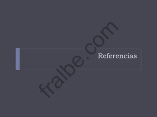 Referencias
fralbe.com
 