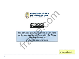 Esta obra esta bajo licencia Creative Commons
de Reconocimiento, No Comercial y Sin Obras
Derivadas, Ecuador 3.0
www.creativecommons.org
www.fralbe.com
fralbe.com
 