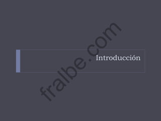 Introducción
fralbe.com
 