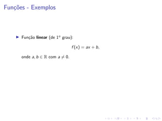 Funções - Exemplos
I Função linear (de 1o
grau):
f (x) = ax + b,
onde a, b ∈ R com a 6= 0.
 